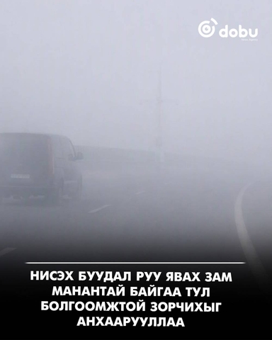 Нисэх буудал руу явах зам манантай байгаа тул болгоомжтой зорчихыг анхаарууллаа
