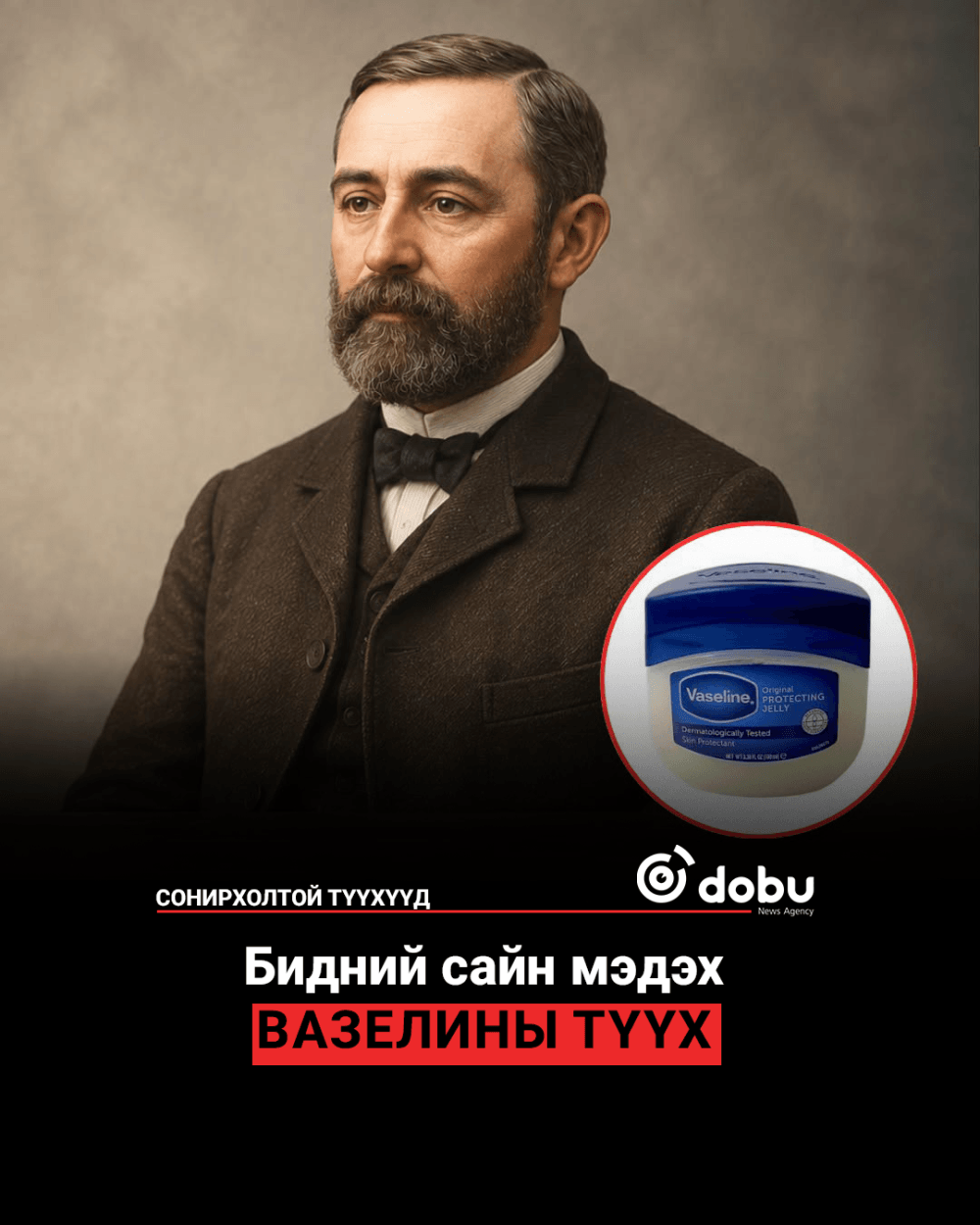 СОНИРХОЛТОЙ ТҮҮХҮҮД: Бидний сайн мэдэх вазелины түүх