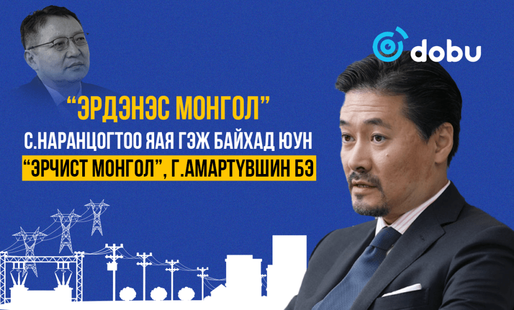 “Эрдэнэс Монгол”, С.Наранцогтоо яая гэж байхад юун “Эрчист Монгол”, Г.Амартүвшин бэ